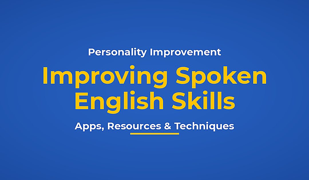 Improving Spoken English Skills – Apps, Resources and Techniques